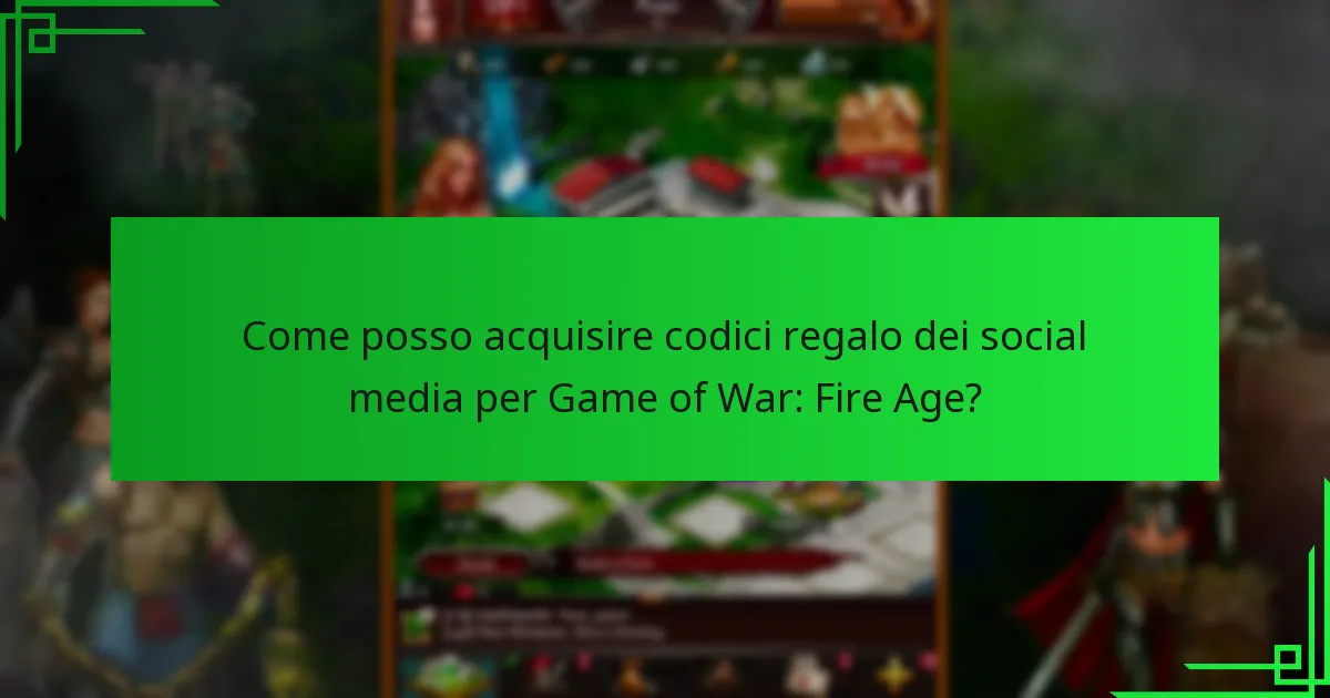 Come posso acquisire codici regalo dei social media per Game of War: Fire Age?