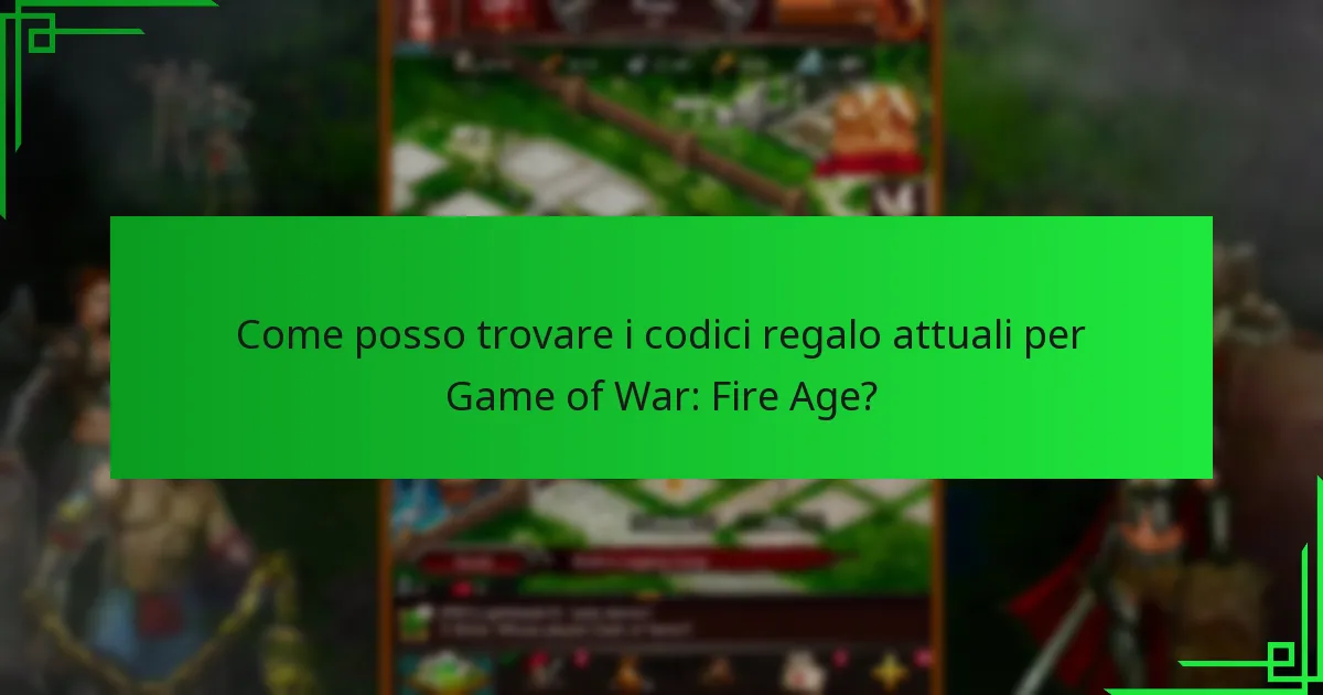 Come posso trovare i codici regalo attuali per Game of War: Fire Age?