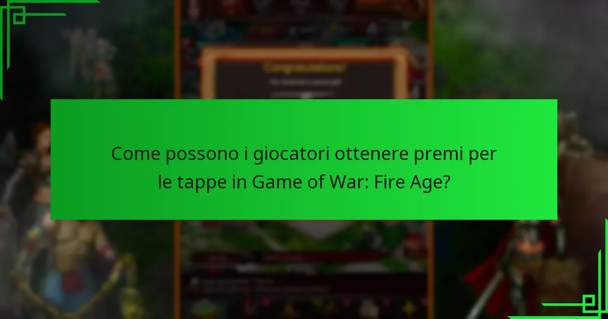 Come possono i giocatori ottenere premi per le tappe in Game of War: Fire Age?